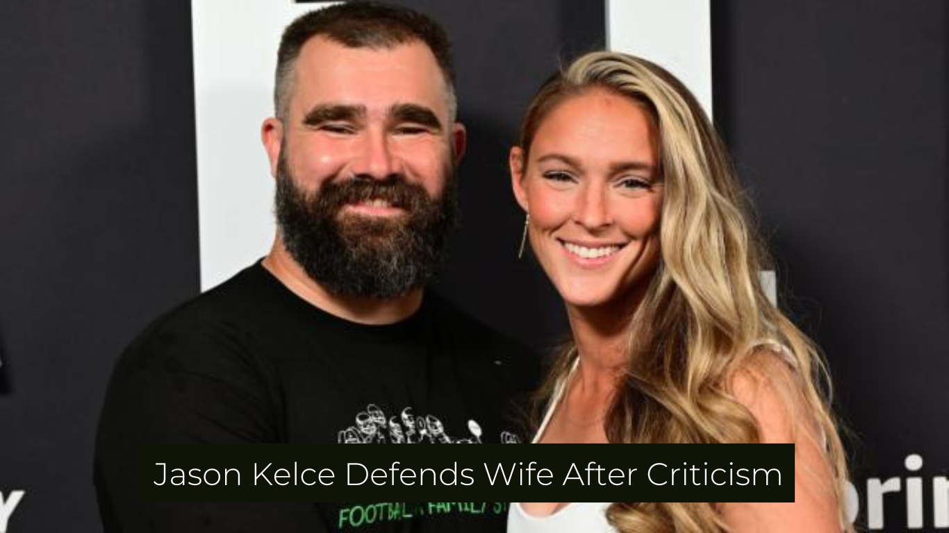 Jason Kelce Defends Wife After Criticism