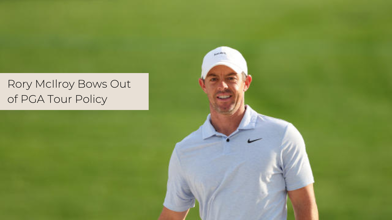 Rory McIlroy Bows Out of PGA Tour Policy 