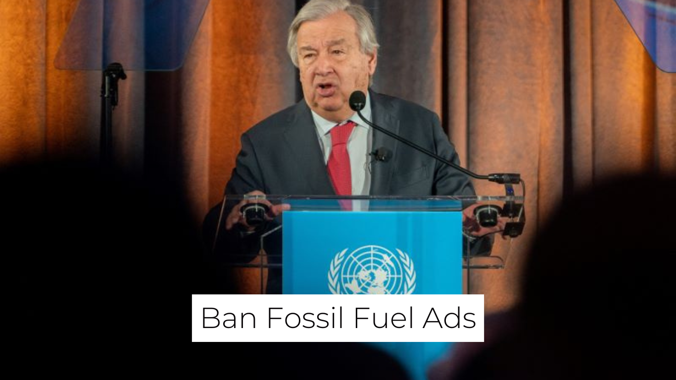 Ban Fossil Fuel Ads Secretary-General Calls for Global Ban