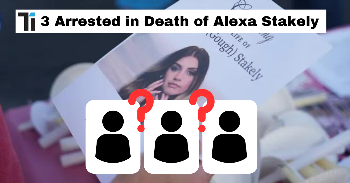 3 Arrested in Death of Alexa Stakely on Thursday.