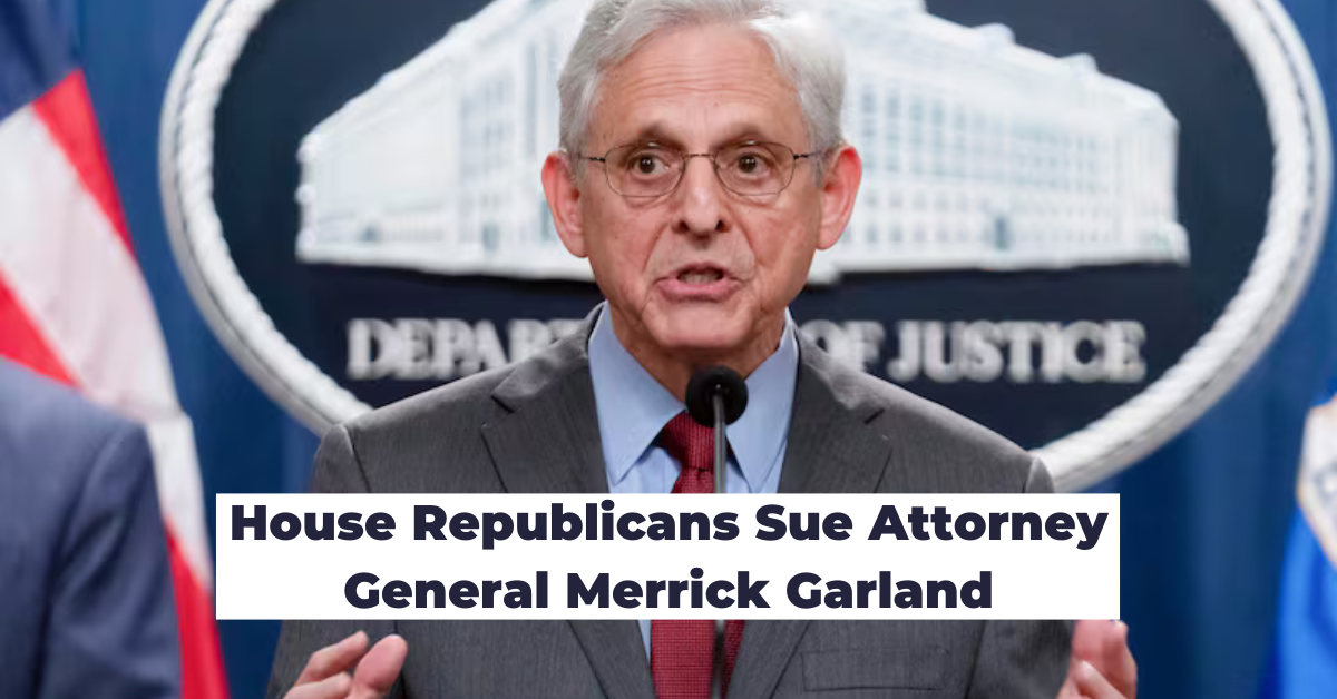 House Republicans Sue Attorney General Merrick Garland